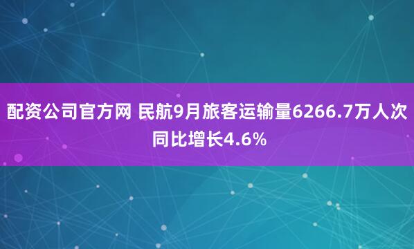 配资公司官方网 民航9月旅客运输量6266.7万人次 同比增长4.6%